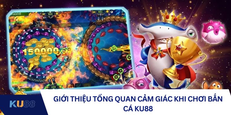 Giới thiệu tổng quan cảm giác khi chơi bắn cá KU88
