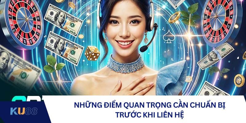 Những điểm quan trọng cần chuẩn bị trước khi liên hệ