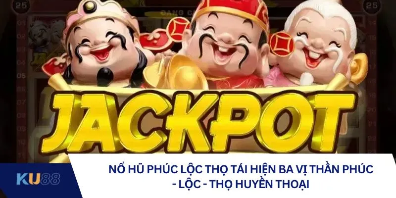 Nổ hũ Phúc Lộc Thọ tái hiện ba vị thần Phúc - Lộc - Thọ huyền thoại