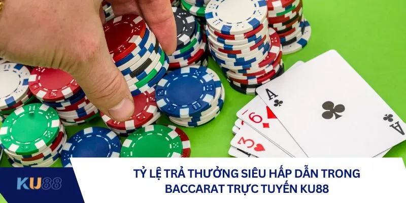 Tỷ lệ trả thưởng siêu hấp dẫn trong Baccarat trực tuyến KU88
